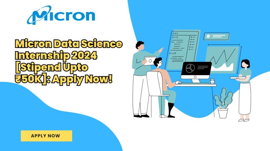 Micron Data Science Internship 2024 [Stipend Upto ₹50K]: Apply Now!