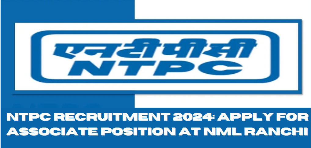 NTPC Recruitment 2024: Apply for Associate Position at NML Ranchi